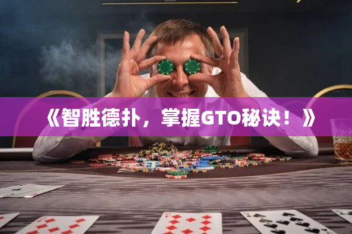 《智胜德扑，掌握GTO秘诀！》