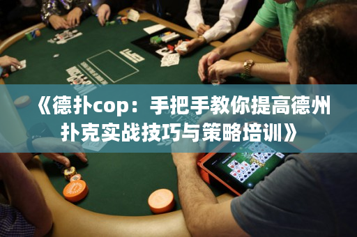 《德扑cop：手把手教你提高德州扑克实战技巧与策略培训》