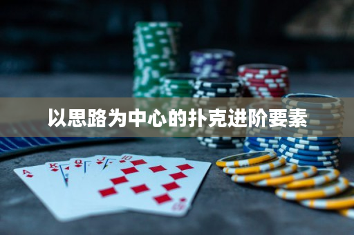 以思路为中心的扑克进阶要素