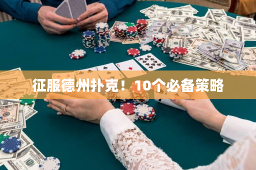 征服德州扑克！10个必备策略