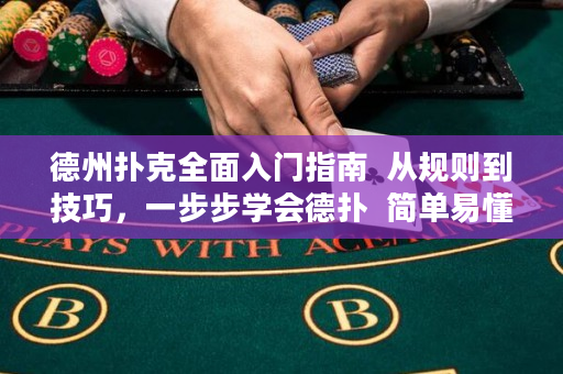 德州扑克全面入门指南  从规则到技巧，一步步学会德扑  简单易懂，适合初学者