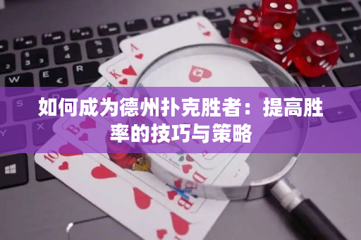 如何成为德州扑克胜者：提高胜率的技巧与策略