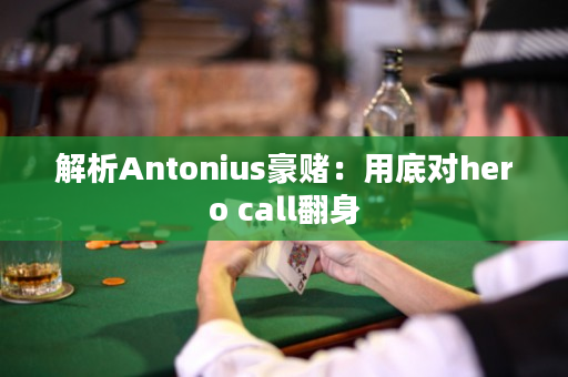 解析Antonius豪赌：用底对hero call翻身