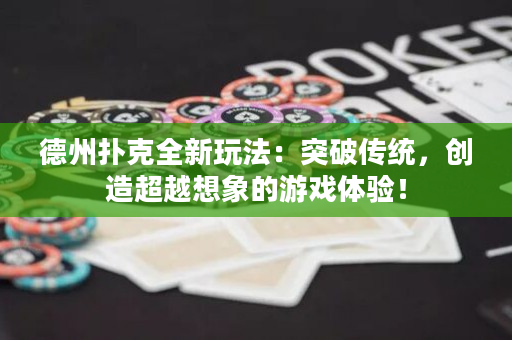 德州扑克全新玩法：突破传统，创造超越想象的游戏体验！