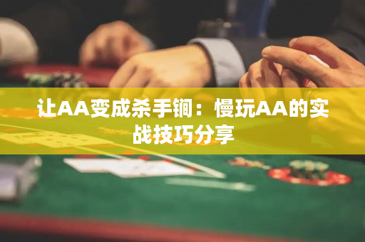 让AA变成杀手锏：慢玩AA的实战技巧分享