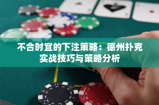 不合时宜的下注策略：德州扑克实战技巧与策略分析