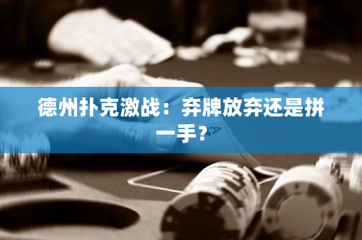 德州扑克激战：弃牌放弃还是拼一手？