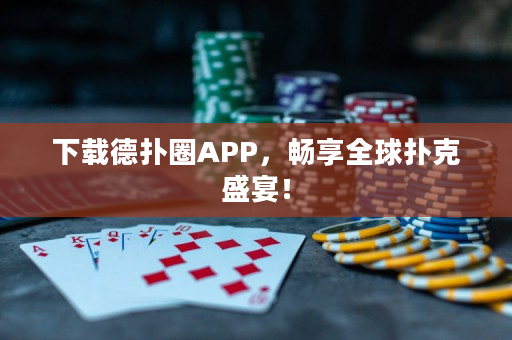 下载德扑圈APP，畅享全球扑克盛宴！