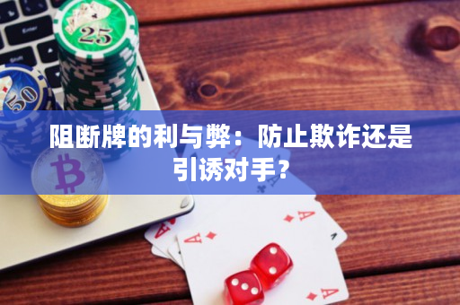 阻断牌的利与弊：防止欺诈还是引诱对手？