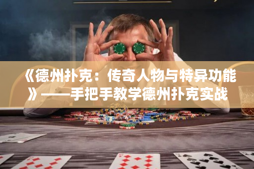 《德州扑克：传奇人物与特异功能》——手把手教学德州扑克实战技巧与策略培训