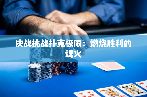 决战挑战扑克极限：燃烧胜利的魂火