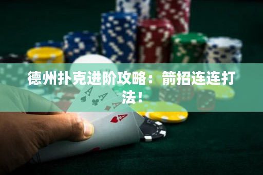 德州扑克进阶攻略：箭招连连打法！