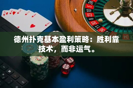 德州扑克基本盈利策略：胜利靠技术，而非运气。