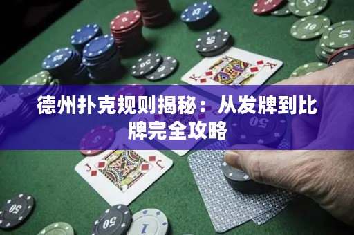 德州扑克规则揭秘：从发牌到比牌完全攻略