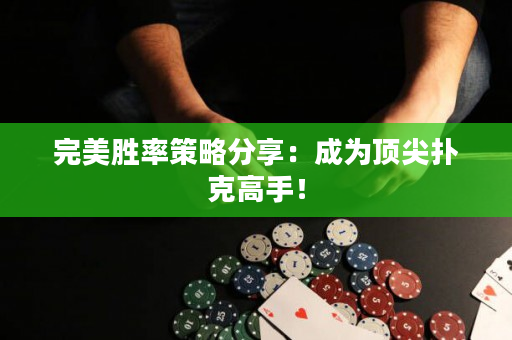 完美胜率策略分享：成为顶尖扑克高手！