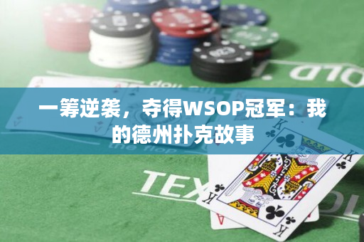 一筹逆袭，夺得WSOP冠军：我的德州扑克故事