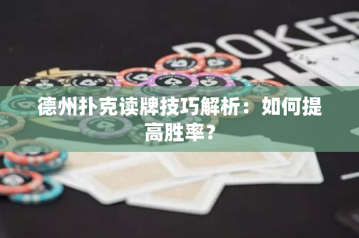 德州扑克读牌技巧解析：如何提高胜率？