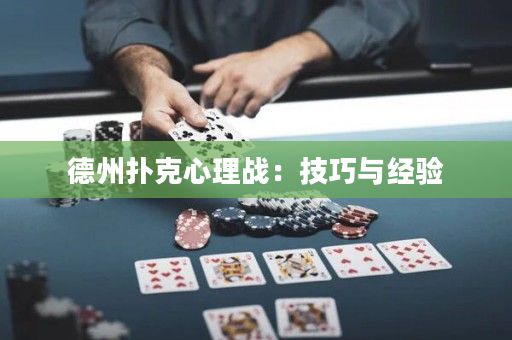 德州扑克心理战：技巧与经验