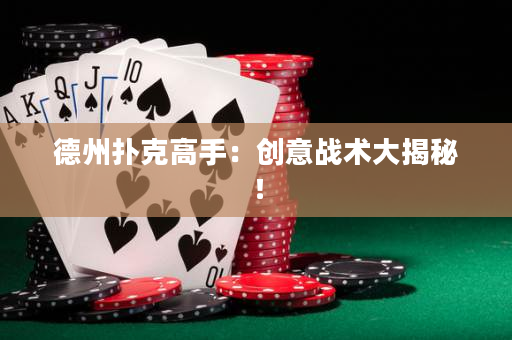 德州扑克高手：创意战术大揭秘！