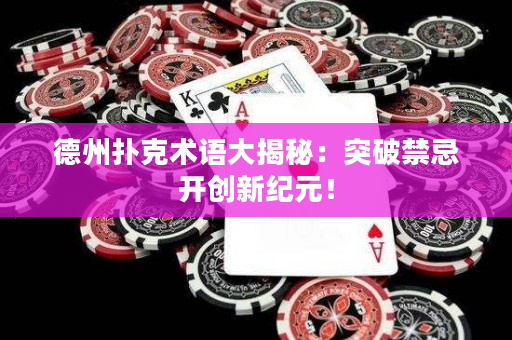 德州扑克术语大揭秘：突破禁忌开创新纪元！