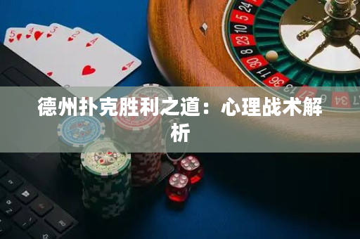 德州扑克胜利之道：心理战术解析