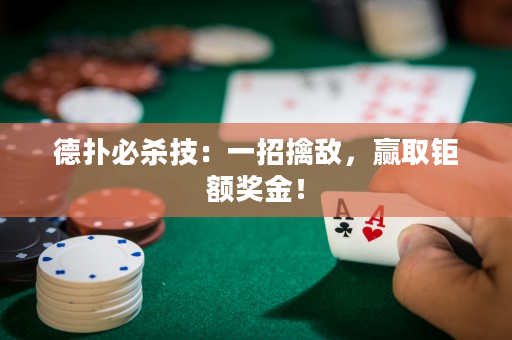 德扑必杀技：一招擒敌，赢取钜额奖金！