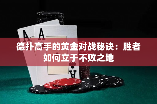 德扑高手的黄金对战秘诀：胜者如何立于不败之地