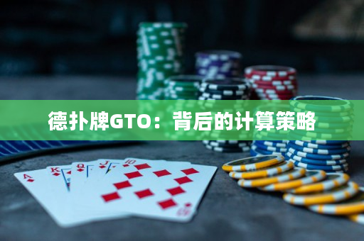 德扑牌GTO：背后的计算策略