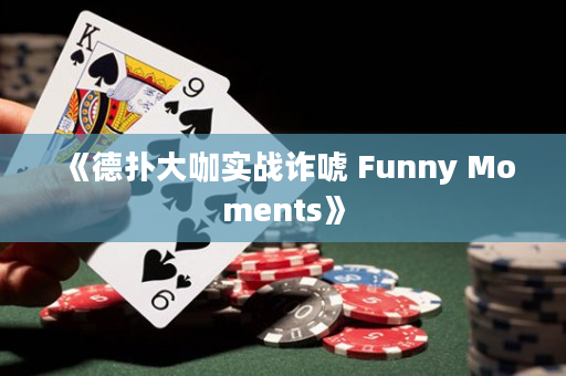 《德扑大咖实战诈唬 Funny Moments》