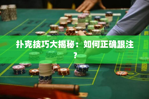 扑克技巧大揭秘：如何正确跟注？