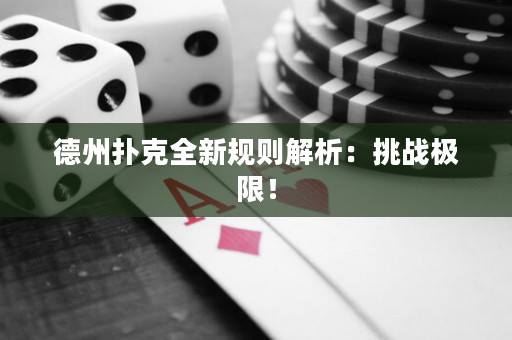 德州扑克全新规则解析：挑战极限！