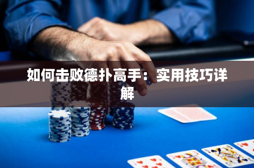 如何击败德扑高手：实用技巧详解