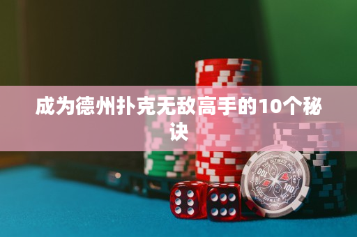 成为德州扑克无敌高手的10个秘诀