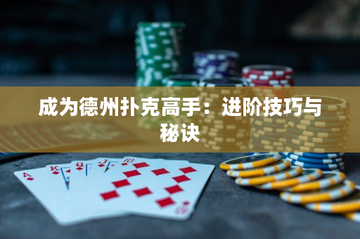 成为德州扑克高手：进阶技巧与秘诀