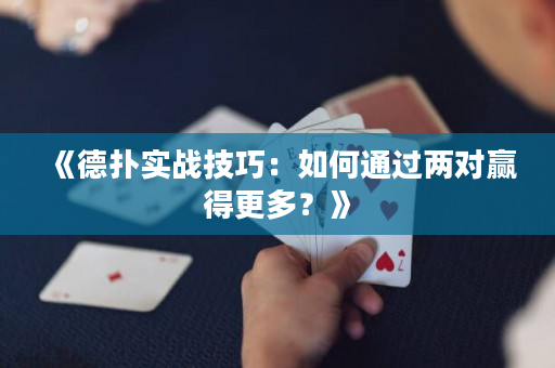 《德扑实战技巧：如何通过两对赢得更多？》