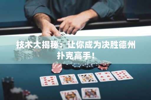 技术大揭秘：让你成为决胜德州扑克高手！