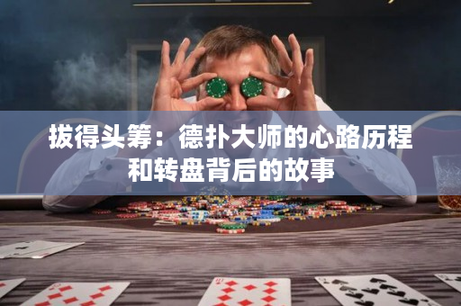 拔得头筹：德扑大师的心路历程和转盘背后的故事