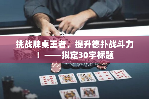 挑战牌桌王者，提升德扑战斗力！——拟定30字标题