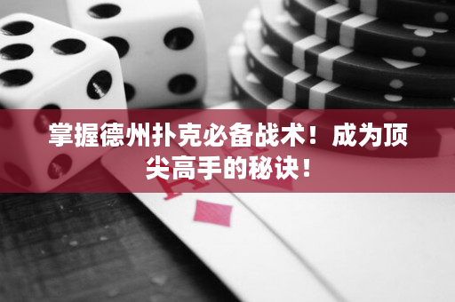 掌握德州扑克必备战术！成为顶尖高手的秘诀！