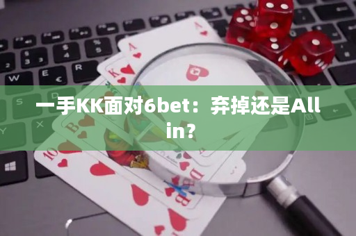 一手KK面对6bet：弃掉还是All in？