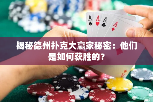 揭秘德州扑克大赢家秘密：他们是如何获胜的？