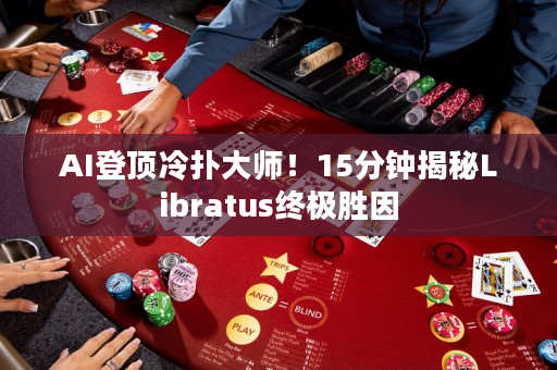 AI登顶冷扑大师！15分钟揭秘Libratus终极胜因