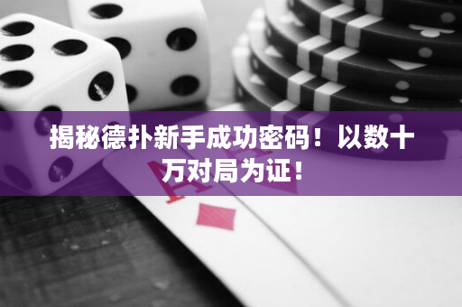 揭秘德扑新手成功密码！以数十万对局为证！