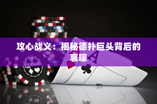 攻心战义：揭秘德扑巨头背后的哀嚎