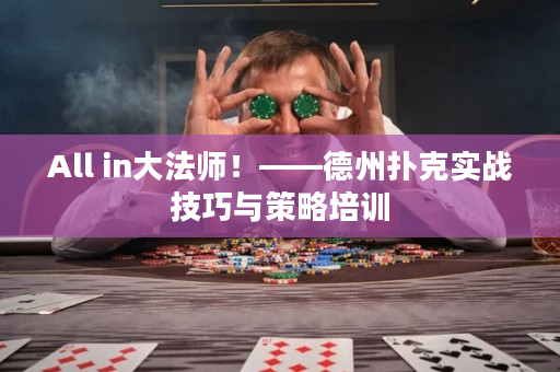 All in大法师！——德州扑克实战技巧与策略培训