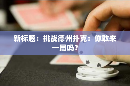 新标题：挑战德州扑克：你敢来一局吗？