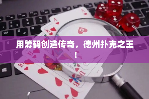 用筹码创造传奇，德州扑克之王！