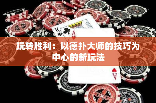 玩转胜利：以德扑大师的技巧为中心的新玩法