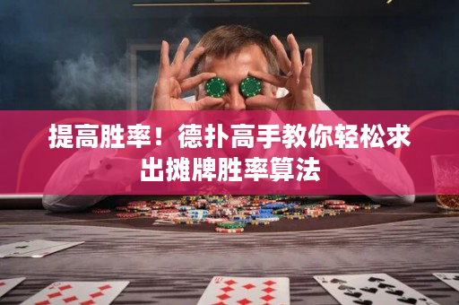 提高胜率！德扑高手教你轻松求出摊牌胜率算法