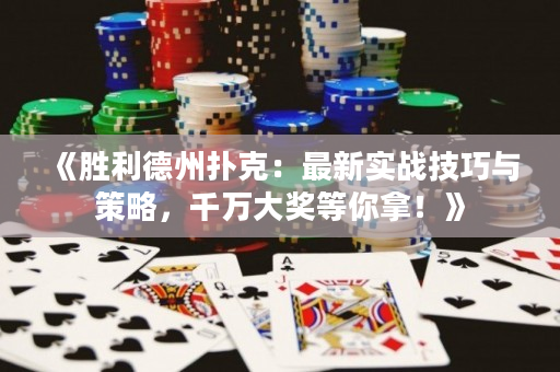 《胜利德州扑克：最新实战技巧与策略，千万大奖等你拿！》